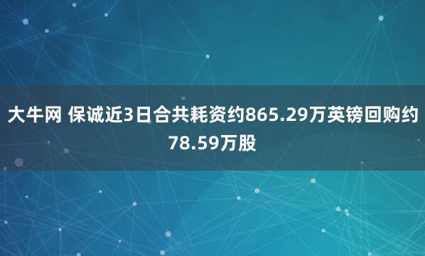 大牛网 保诚近3日合共耗资约865.29万英镑回购约78.59万股