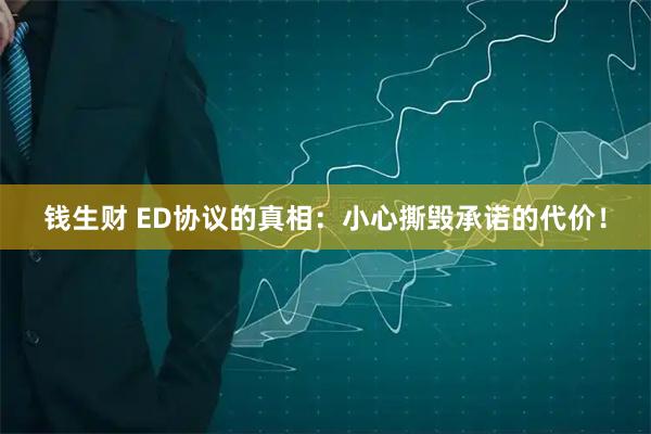 钱生财 ED协议的真相：小心撕毁承诺的代价！