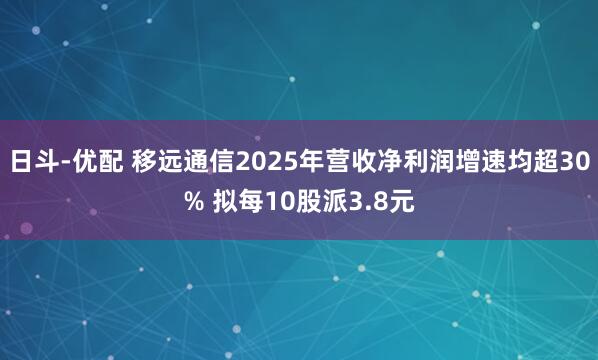日斗-优配 移远通信2025年营收净利润增速均超30% 拟每10股派3.8元